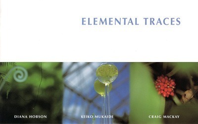 Elemental Traces – Diana Hobson, Keiko Mukaide, Craig Mackay